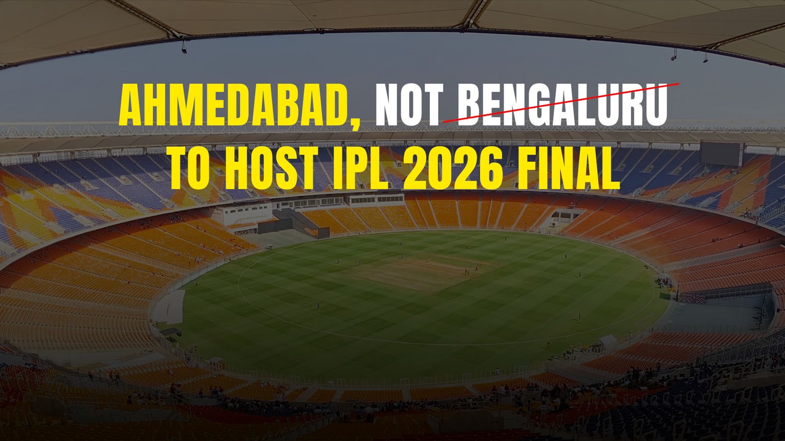 Ahmedabad, not Bengaluru, to host IPL 2026 final